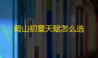 蜀山初章天赋怎么选